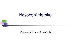 Nsoben zlomk Matematika 7 ronk Nsoben zlomk je