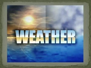 Weather vs Climate Weather Atmospheric conditions temperature rainfall