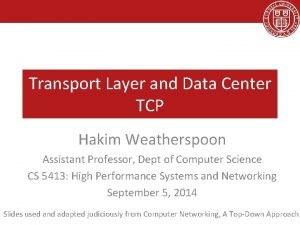 Transport Layer and Data Center TCP Hakim Weatherspoon