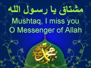 Mushtaq I miss you O Messenger of Allah