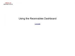 Using the Receivables Dashboard Concept Using the Receivables