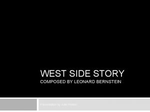 WEST SIDE STORY COMPOSED BY LEONARD BERNSTEIN Presentation