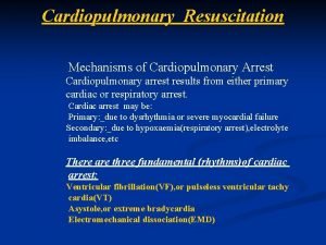 Cardiopulmonary Resuscitation Mechanisms of Cardiopulmonary Arrest Cardiopulmonary arrest