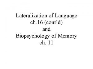 Lateralization of Language ch 16 contd and Biopsychology