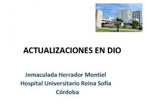 ACTUALIZACIONES EN DIO Inmaculada Herrador Montiel Hospital Universitario