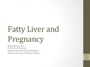 Fatty Liver and Pregnancy Shahin Merat M D