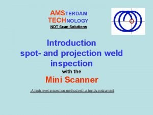 AMSTERDAM TECHNOLOGY NDT Scan Solutions Introduction spot and