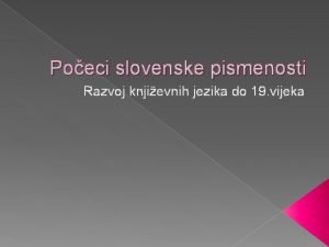 Poeci slovenske pismenosti Razvoj knjievnih jezika do 19