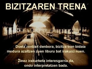 BIZITZAREN TRENA Duela zenbait denbora bizitza tren bidaia