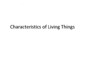 Characteristics of Living Things 1 All living things