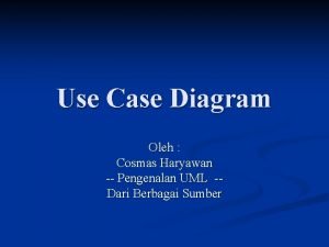 Use Case Diagram Oleh Cosmas Haryawan Pengenalan UML
