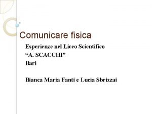 Comunicare fisica Esperienze nel Liceo Scientifico A SCACCHI