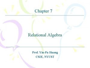 Chapter 7 Relational Algebra Prof YinFu Huang CSIE