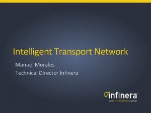 Intelligent Transport Network Manuel Morales Technical Director Infinera