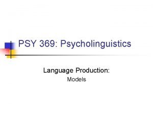 PSY 369 Psycholinguistics Language Production Models Tipofthetongue Uhh