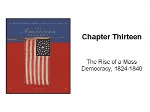 Chapter Thirteen The Rise of a Mass Democracy