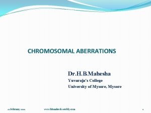 CHROMOSOMAL ABERRATIONS Dr H B Mahesha Yuvarajas College