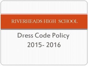 RIVERHEADS HIGH SCHOOL Dress Code Policy 2015 2016