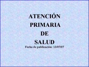 ATENCIN PRIMARIA DE SALUD Fecha de publicacin 130707