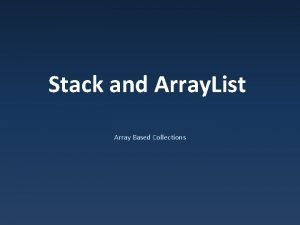 Stack and Array List Array Based Collections Collections