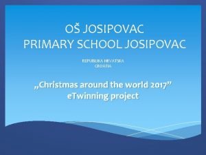 O JOSIPOVAC PRIMARY SCHOOL JOSIPOVAC REPUBLIKA HRVATSKA CROATIA