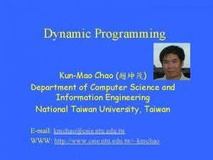 Dynamic Programming KunMao Chao Department of Computer Science