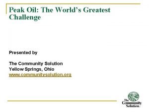 Peak Oil The Worlds Greatest Challenge Presented by