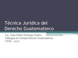Tcnica Jurdica del Derecho Guatemalteco Lic Juan Pablo