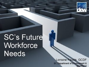 SCs Future Workforce Needs Lorraine Faulds GCDF SC