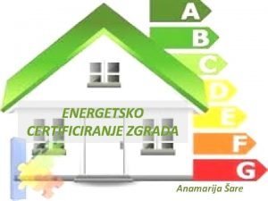 ENERGETSKO CERTIFICIRANJE ZGRADA Anamarija are SADRAJ ENERGETSKI CERTIFIKAT