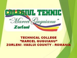 TECHNICAL COLLEGE MARCEL GUGUIANU ZORLENI VASLUI COUNTY ROMANIA