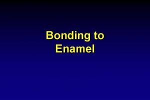 Bonding to Enamel Enamel Bonding history Toothcolored MMA