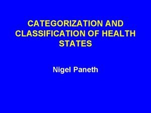 CATEGORIZATION AND CLASSIFICATION OF HEALTH STATES Nigel Paneth