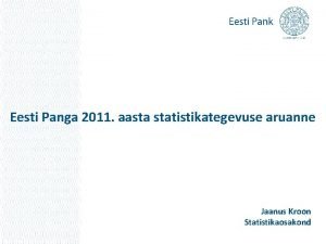 Eesti Panga 2011 aasta statistikategevuse aruanne Jaanus Kroon