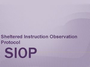 Sheltered Instruction Observation Protocol SIOP SIOP The Sheltered