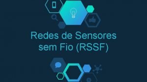 Redes de Sensores sem Fio RSSF Por que