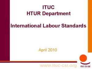 ITUC HTUR Department International Labour Standards April 2010