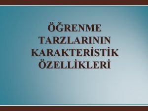 RENME TARZLARININ KARAKTERSTK ZELLKLER Grsel zellikler Raporlarn veya