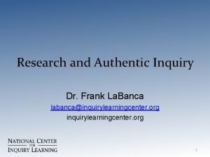 Research and Authentic Inquiry Dr Frank La Banca