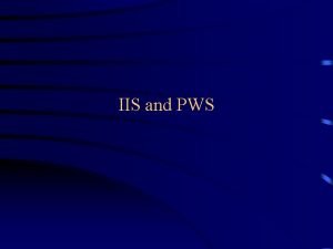 IIS and PWS What is IIS and PWS