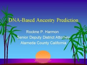 DNABased Ancestry Prediction Rockne P Harmon Senior Deputy