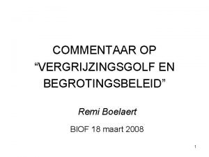 COMMENTAAR OP VERGRIJZINGSGOLF EN BEGROTINGSBELEID Remi Boelaert BIOF