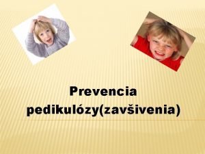 Prevencia pedikulzyzavivenia CHARAKTERISTIKA PEDIKULZY parazitrne ochorenie ktor sa