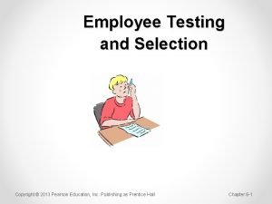 Employee Testing and Selection Copyright 2013 Pearson Education