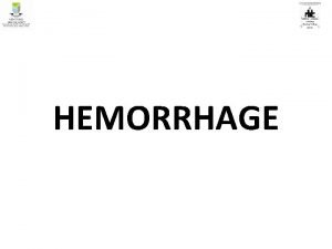 HEMORRHAGE Hemorrhage Hemorrhage Abnormal internal or external loss