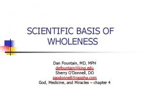 SCIENTIFIC BASIS OF WHOLENESS Dan Fountain MD MPH