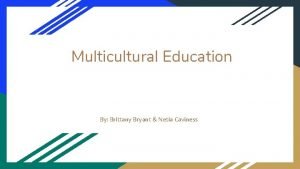 Multicultural Education By Brittany Bryant Netia Caviness 7