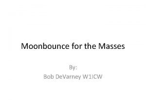 Moonbounce for the Masses By Bob De Varney