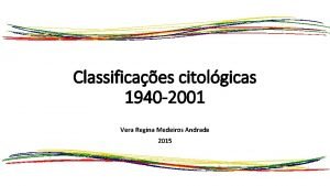 Classificaes citolgicas 1940 2001 Vera Regina Medeiros Andrade