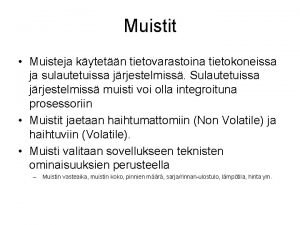 Muistit Muisteja kytetn tietovarastoina tietokoneissa ja sulautetuissa jrjestelmiss